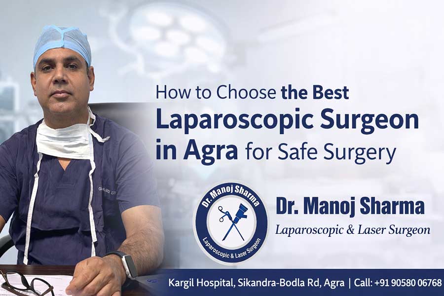 How to Choose the Best Laparoscopic Surgeon in Agra for Safe Surgery
